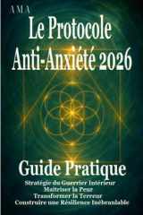 Le Protocole Anti-Anxiété 2026: le guide complet pour vous aider à maîtriser la peur, la Stratégie du Guerrier Intérieur, Transformer la Terreur, ... une Résilience Inébranlable (French Edition) cover image