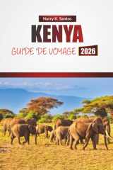 KENYA GUIDE DE VOYAGE 2026: Découvrez les principales attractions, les safaris animaliers, la cuisine locale et les expériences culturelles en Afrique de l'Est (French Edition) cover image