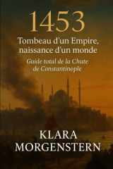 1453 — Tombeau d’un Empire, naissance d’un monde: Guide total de la Chute de Constantinople (French Edition) cover image