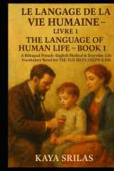 Le Langage de la Vie Humaine – Livre 1 / The Language of Human Life – Book 1: A Bilingual French–English Medical & Everyday-Life Vocabulary Novel with ... ) Vocabulary & Reading Comprehension) cover image