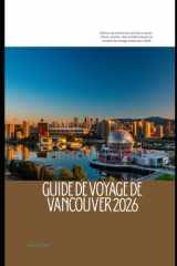 GUIDE DE VOYAGE DE VANCOUVER 2026: Découvrez Vancouver comme un local : trésors cachés, sites emblématiques et conseils de voyage avisés pour 2026 (French Edition) cover image