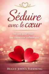 Séduire avec le coeur: 10 clés pour créer une connexion authentique (French Edition) cover image