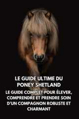 Le Guide Ultime du Poney Shetland: Le Guide Complet pour Élever, Comprendre et Prendre Soin d’un Compagnon Robuste et Charmant (French Edition) cover image
