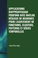 APPLICATIONS D'APPRENTISSAGE PROFOND AVEC MATLAB. RÉSEAUX DE NEURONES POUR L'AJUSTEMENT DE FONCTIONS, CLUSTERS, PATTERNS ET SÉRIES TEMPORELLES (French Edition) cover image