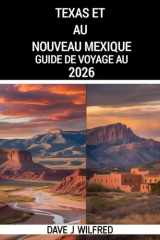 TEXAS ET AU NOUVEAU-MEXIQUE GUIDE DE VOYAGE AU 2026: Road Trips pour Austin, San Antonio, Dallas, Houston, Santa Fe, Albuquerque, parcs nationaux, ... conseils budgétaires, cartes (French Edition) cover image
