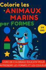 Colorie les Animaux Marins par Formes: Livre de coloriage éducatif pour apprendre les formes et les couleurs – Enfants 3 à 6 ans (French Edition) cover image