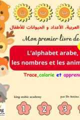 Mon premier livre de l’alphabet arabe, des chiffres et des animaux: Trace, colorie et apprends L’alphabet arabe, les nombres et les animaux dés 2 ans (French Edition) cover image