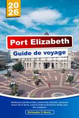 Port Elizabeth Guide de voyage 2026: Meilleures activités à faire, points forts culturels, aventures autour de la faune, cuisine locale et itinéraires faciles pour les voyageurs (French Edition) cover image