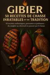 Gibier – 50 Recettes de Chasse Inratables, Authentiques, Puissantes et Parfumées : Sanglier, Chevreuil, Faisan et Petit Gibier: Avec scènes de chasse ... grillades et mijotés. (French Edition) cover image