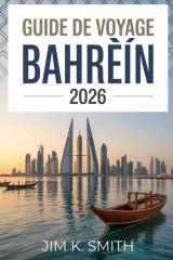 Guide de Voyage Bahreïn 2026: Découvrez les destinations, les traditions, la gastronomie et des conseils essentiels pour la planification des visiteurs débutants et de retour (French Edition) cover image