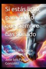 Si estás listo, para ser lo que siempre has soñado - Capitulo 7 de la Serie la Transmutación del ser cover image