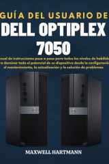 Guía del Usuario de Dell OptiPlex 7050 - Manual de instrucciones paso a paso para todos los niveles de habilidad para dominar todo el potencial de su dispositivo desde la configuración, el mantenimiento, la actualización y la solución de problemas cover image