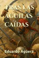 Tras las águilas caídas - (Novela histórica). Un hombre contra el fin del Imperio. Roma sangra, la frontera arde. Lectores de 14 a 18 años. cover image