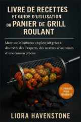 Livre de recettes et guide d'utilisation du panier de grill roulant: Maîtrisez le barbecue en plein air grâce à des méthodes d’experts, des recettes savoureuses et une cuisson précise cover image