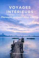 VOYAGES INTERIEURS - Paysages apaisant pour adultes: Voyages Intérieurs est un livre de coloriage magique numéroté pour adultes, conçu pour offrir un ... de détente et de recentrage. (French Edition) cover image