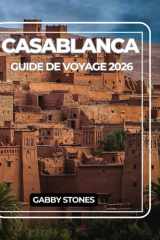 CASABLANCA GUIDE DE VOYAGE 2026: Découvrez l'architecture, les marchés, les plages, les excursions d'une journée et la vie marocaine authentique. (French Edition) cover image