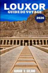 LOUXOR GUIDE DE VOYAGE 2026: Explorez les temples de l'Égypte antique, la Vallée des Rois, les croisières sur le Nil, les marchés locaux et les ... des aventures inoubliables. (French Edition) cover image