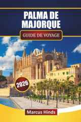 PALMA DE MAJORQUE GUIDE DE VOYAGE 2026: Découvrez les principales attractions, les monuments historiques, les paysages côtiers, la cuisine locale et ... espagnole des Baléares. (French Edition) cover image