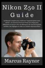 Nikon Z50 II Guide: Le Manuel complet pour maîtriser l'appareil photo sans miroir : un manuel illustratif étape par étape pour débutants et seniors ... un contenu époustouflant (French Edition) cover image