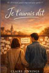 Je t’aurais dit: Une romance sur les mots qu’on n’ose pas dire… et ceux qui changent une vie (French Edition) cover image