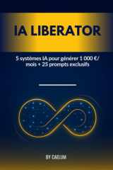 IA LIBERATOR: 5 systèmes IA pour créer des revenus automatiques + 25 prompts exclusifs (French Edition) cover image