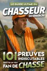 Le Guide Ultime du Chasseur du Dimanche - 101 Preuves Indiscutables que t'es un vrai Fan de Chasse: Le livre où tous les chasseurs se reconnaitront ... fans de leur passion) (French Edition) cover image