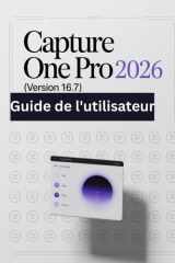 Capture One Pro 2026 (version 16.7) Guide de l'utilisateur: Un manuel pas à pas pour débutants et seniors couvrant les fonctionnalités essentielles de ... les techniques créatives (French Edition) cover image