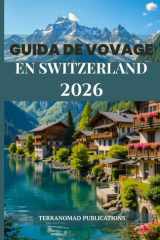 GUIDE DE VOYAGE EN SWITZERLAND 2026: Dévoiler les paysages intemporels et les riches traditions de la Suisse (French Edition) cover image
