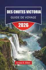DES CHUTES VICTORIA GUIDE DE VOYAGE 2026: Découvrez des aventures en Zambie et au Zimbabwe, la culture locale, des safaris, des trésors cachés et des itinéraires pour vos vacances (French Edition) cover image