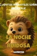 La Noche Ruidosa - Cuento Para Niños de 3-4-5-6-7 Años - Cuento infantil ilustrado para niños de 3 a 7 años sobre cambio climático y cuidado del medio ambiente. Trabaja las emociones, la empatía y el pensamiento crítico a través de animales bebés. cover image