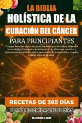 La Biblia Holística de la Curación del Cáncer Para Principiantes - Terapias naturales contra el cáncer, remedios para fortalecer el sistema inmunológico, protocolos de desintoxicación, alimentos curativos y tratamientos integrativos para la prevención, la cover image