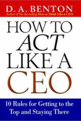 How to Act Like a CEO: 10 Rules for Getting to the Top and Staying There cover image
