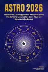 ASTRO 2026: Prévisions Astrologiques Complètes avec Prédictions Mensuelles pour Tous les Signes du Zodiaque (French Edition) cover image