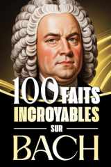 100 Faits Incroyables sur Bach: Histoires fascinantes, anecdotes et curiosités sur le maître baroque et son influence éternelle sur la musique classique (French Edition) cover image