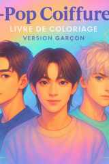 K-Pop Coiffures – Livre de Coloriage Version Garçon: 50 portraits de garçons K-Pop à colorier, avec coiffures tendance : two-block, wolfcut, franges ... et looks modernes. (French Edition) cover image