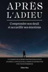 Après l’Adieu: Comprendre son deuil et accueillir ses émotions un chemin de guérison émotionnelle pour apaiser la douleur de la perte et retrouver une vie plus sereine (French Edition) cover image