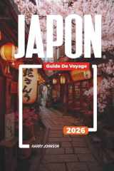 GUIDE DE VOYAGE JAPON 2026: Découvrez des joyaux cachés, des monuments historiques, des conseils de voyage et des vacances inoubliables (French Edition) cover image