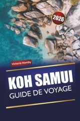 KOH SAMUI GUIDE DE VOYAGE 2026: Découvrez les plages de Thaïlande, les joyaux cachés, la vie nocturne et la cuisine locale avec des conseils pour les visiteurs novices (French Edition) cover image