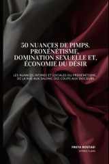 50 Nuances de Pimps. Proxénétisme, domination sexuelle et économie du désir: Les nuances intimes et sociales du proxénétisme, de la rue aux salons, des coups aux discours (French Edition) cover image