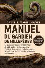 MANUEL DU GARDIEN DE MILLEPÈDES: Le guide du débutant pour l'élevage de mille-pattes : aménagement de l'habitat, alimentation, choix des espèces, ... les passionnés d'invertébrés (French Edition) cover image