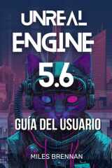Unreal Engine 5.6 Guía del Usuario - Un manual práctico para desarrolladores de juegos, cineastas y arquitectos: desde la instalación hasta las funciones avanzadas y Complementos. cover image