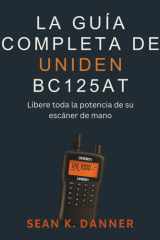 La Guía Completa de Uniden Bc125at - Libere toda la potencia de su escáner de mano cover image