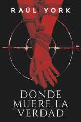 Donde Muere La Verdad - Una novela adictiva y perturbadora, donde cada verdad revelada podría ser un engaño. cover image