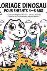 Coloriage Dinosaures pour Enfants 4–8 Ans: Illustrations Simples et Épaisses à Colorier – Activités Créatives pour Petits Artistes, Garçons et Filles (French Edition) cover image