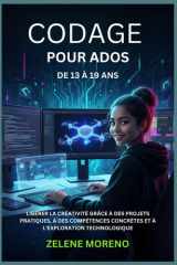 CODAGE POUR ADOS DE 13 À 19 ANS: LIBÉRER LA CRÉATIVITÉ GRÂCE À DES PROJETS PRATIQUES, À DES COMPÉTENCES CONCRÈTES ET À L'EXPLORATION TECHNOLOGIQUE (French Edition) cover image
