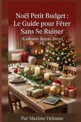 Noël Petit Budget : Le Guide pour Fêter Sans Se Ruiner (Cadeaux, Repas, Déco): Des idées concrètes, des exemples de budgets français et des plans ... avec un portefeuille serré. (French Edition) cover image