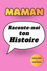 Maman Raconte-Moi Ton Histoire. Journal à Remplir avec Espaces Photos: Livre Souvenir à Offrir à Sa Mère pour Transmettre sa Vie, ses Souvenirs et ses ... la mémoire familiale (French Edition) cover image
