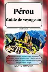 Guide de voyage au Pérou 2026-2027 :Conseils d'initiés,secrets locaux,meilleurs itinéraires,hôtels et restaurants à Machu Picchu,Lima et en ... pour voyager à petit budget (French Edition) cover image