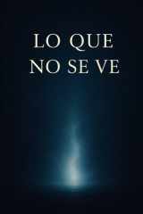 Lo que no se ve (Spanish Edition) cover image