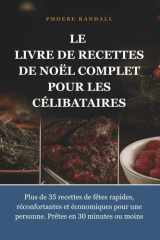 LE LIVRE DE RECETTES DE NOËL COMPLET POUR LES CÉLIBATAIRES: Plus de 35 recettes de fêtes rapides, réconfortantes et économiques pour une personne. Prêtes en 30 minutes ou moins. (French Edition) cover image